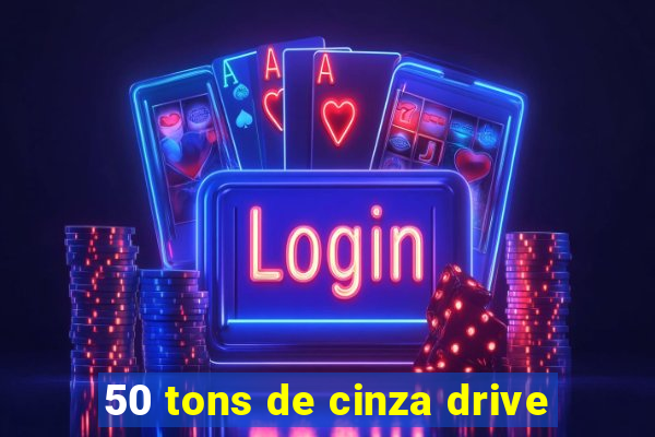 50 tons de cinza drive